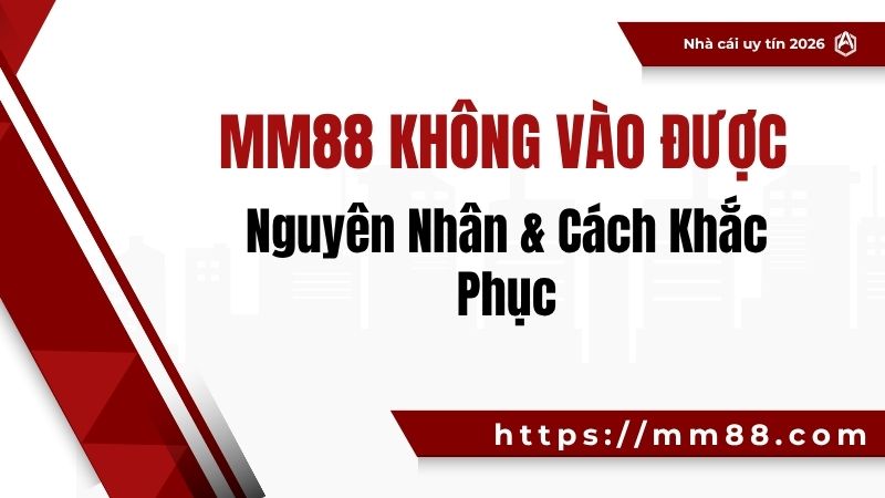 MM88 Không Vào Được – Nguyên Nhân & Cách Khắc Phục