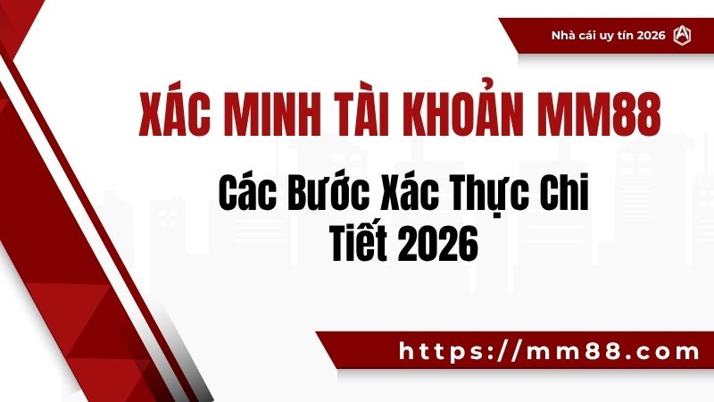 Xác Minh Tài Khoản MM88 – Các Bước Xác Thực Chi Tiết